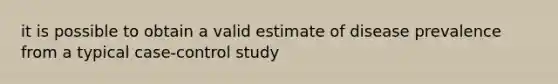 it is possible to obtain a valid estimate of disease prevalence from a typical case-control study