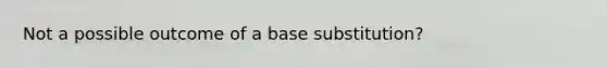 Not a possible outcome of a base substitution?