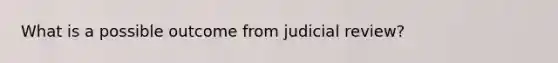 What is a possible outcome from judicial review?