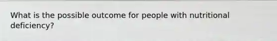 What is the possible outcome for people with nutritional deficiency?