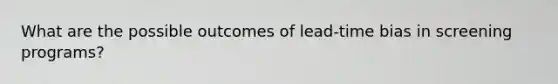 What are the possible outcomes of lead-time bias in screening programs?