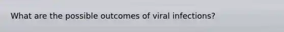 What are the possible outcomes of viral infections?