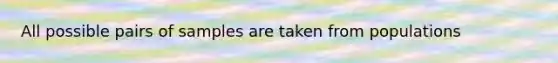 All possible pairs of samples are taken from populations