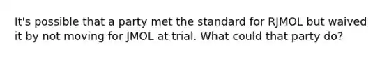 It's possible that a party met the standard for RJMOL but waived it by not moving for JMOL at trial. What could that party do?