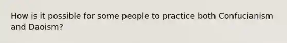 How is it possible for some people to practice both Confucianism and Daoism?