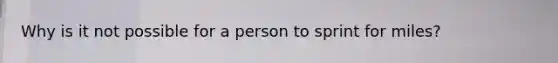 Why is it not possible for a person to sprint for miles?