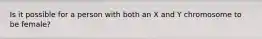 Is it possible for a person with both an X and Y chromosome to be female?