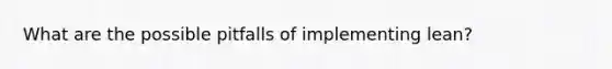 What are the possible pitfalls of implementing lean?