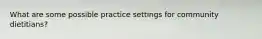 What are some possible practice settings for community dietitians?