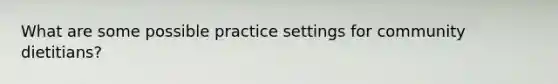 What are some possible practice settings for community dietitians?