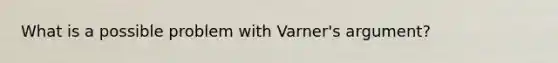 What is a possible problem with Varner's argument?