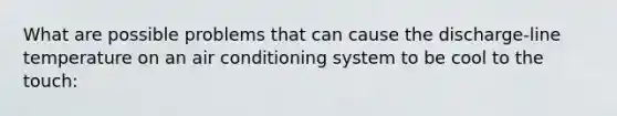 What are possible problems that can cause the discharge-line temperature on an air conditioning system to be cool to the touch: