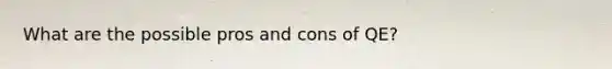 What are the possible pros and cons of QE?