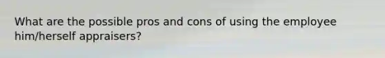 What are the possible pros and cons of using the employee him/herself appraisers?