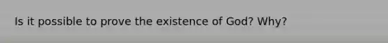 Is it possible to prove the existence of God? Why?