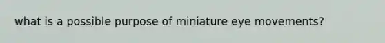 what is a possible purpose of miniature eye movements?