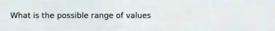 What is the possible range of values