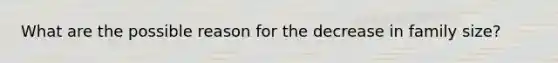 What are the possible reason for the decrease in family size?