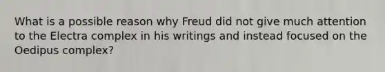 What is a possible reason why Freud did not give much attention to the Electra complex in his writings and instead focused on the Oedipus complex?