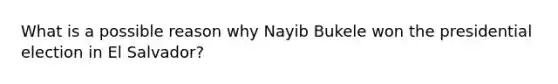 What is a possible reason why Nayib Bukele won the presidential election in El Salvador?