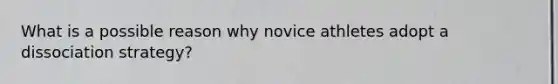 What is a possible reason why novice athletes adopt a dissociation strategy?