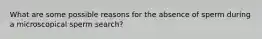 What are some possible reasons for the absence of sperm during a microscopical sperm search?