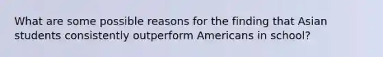 What are some possible reasons for the finding that Asian students consistently outperform Americans in school?