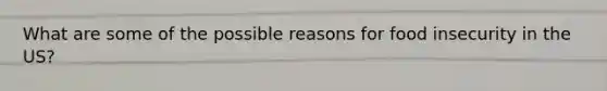 What are some of the possible reasons for food insecurity in the US?
