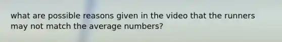 what are possible reasons given in the video that the runners may not match the average numbers?