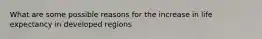 What are some possible reasons for the increase in life expectancy in developed regions
