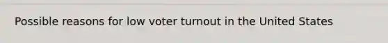 Possible reasons for low voter turnout in the United States