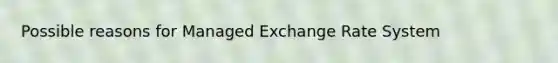 Possible reasons for Managed Exchange Rate System