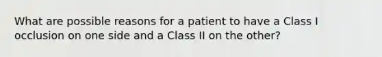 What are possible reasons for a patient to have a Class I occlusion on one side and a Class II on the other?