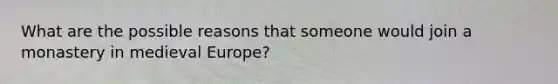 What are the possible reasons that someone would join a monastery in medieval Europe?