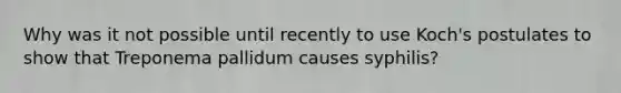 Why was it not possible until recently to use Koch's postulates to show that Treponema pallidum causes syphilis?