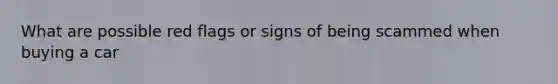 What are possible red flags or signs of being scammed when buying a car