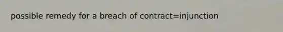 possible remedy for a breach of contract=injunction