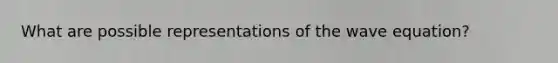 What are possible representations of the wave equation?