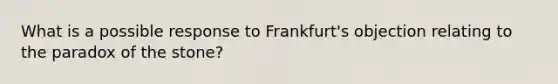 What is a possible response to Frankfurt's objection relating to the paradox of the stone?