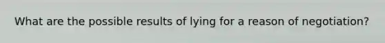 What are the possible results of lying for a reason of negotiation?