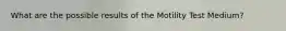 What are the possible results of the Motility Test Medium?
