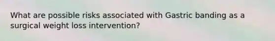 What are possible risks associated with Gastric banding as a surgical weight loss intervention?