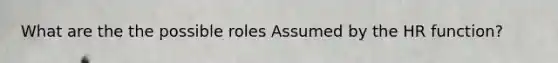 What are the the possible roles Assumed by the HR function?