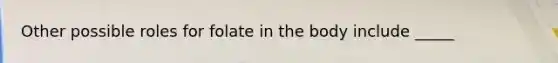 Other possible roles for folate in the body include _____