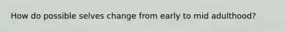 How do possible selves change from early to mid adulthood?