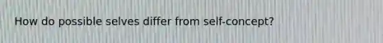 How do possible selves differ from self-concept?