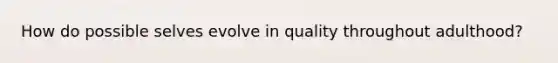 How do possible selves evolve in quality throughout adulthood?