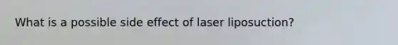 What is a possible side effect of laser liposuction?