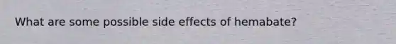 What are some possible side effects of hemabate?