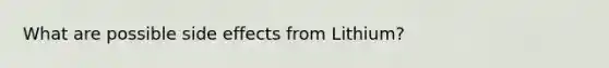What are possible side effects from Lithium?